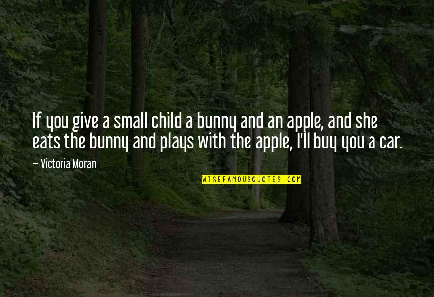 Weatherton Drive Kernersville Quotes By Victoria Moran: If you give a small child a bunny Weatherton Drive Kernersville Quotes By Victoria Moran: If you give a small child a bunny
