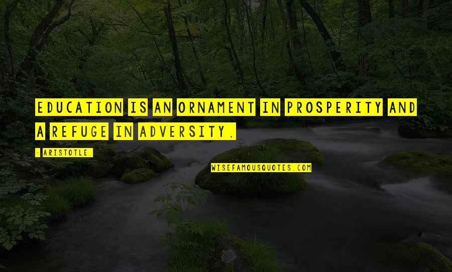 Weathertop Masonry Quotes By Aristotle.: Education is an ornament in prosperity and a