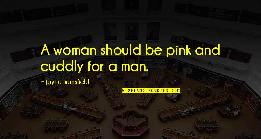 Weathertop Mountain Quotes By Jayne Mansfield: A woman should be pink and cuddly for Weathertop Mountain Quotes By Jayne Mansfield: A woman should be pink and cuddly for