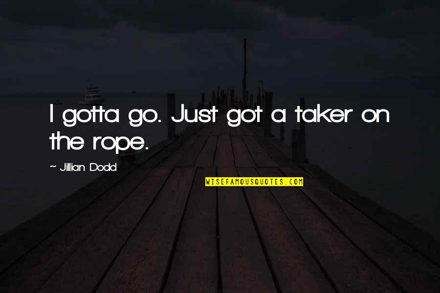 Weathervanes For Cupolas Quotes By Jillian Dodd: I gotta go. Just got a taker on Weathervanes For Cupolas Quotes By Jillian Dodd: I gotta go. Just got a taker on