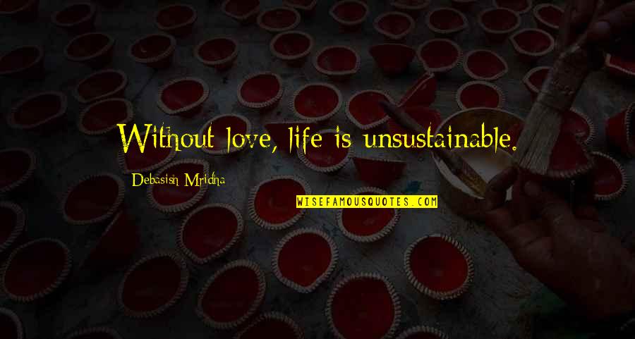 Weatherwise Magazine Quotes By Debasish Mridha: Without love, life is unsustainable.