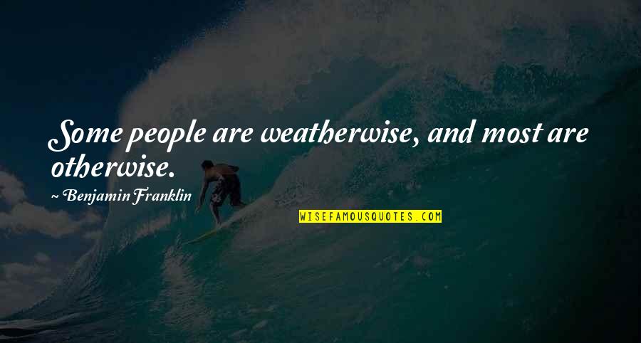 Weatherwise Quotes By Benjamin Franklin: Some people are weatherwise, and most are otherwise. Weatherwise Quotes By Benjamin Franklin: Some people are weatherwise, and most are otherwise.