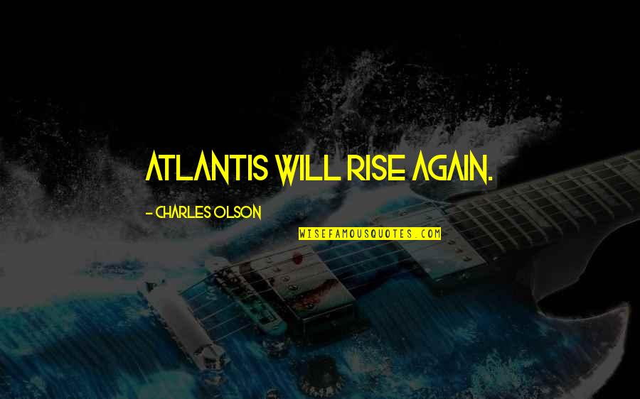 Weatherworn Quotes By Charles Olson: Atlantis will rise again. Weatherworn Quotes By Charles Olson: Atlantis will rise again.