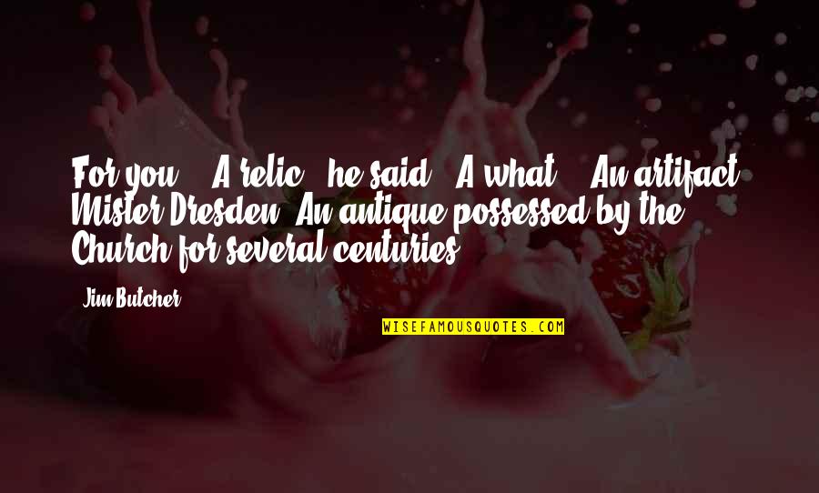 Weatherworn Quotes By Jim Butcher: For you?" "A relic," he said. "A what?" Weatherworn Quotes By Jim Butcher: For you?" "A relic," he said. "A what?"