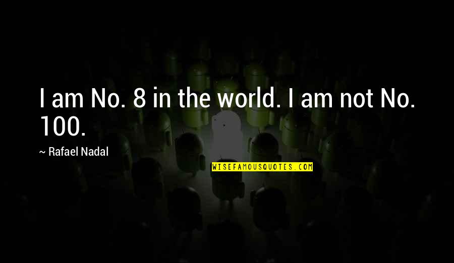 Weatherworn Quotes By Rafael Nadal: I am No. 8 in the world. I Weatherworn Quotes By Rafael Nadal: I am No. 8 in the world. I