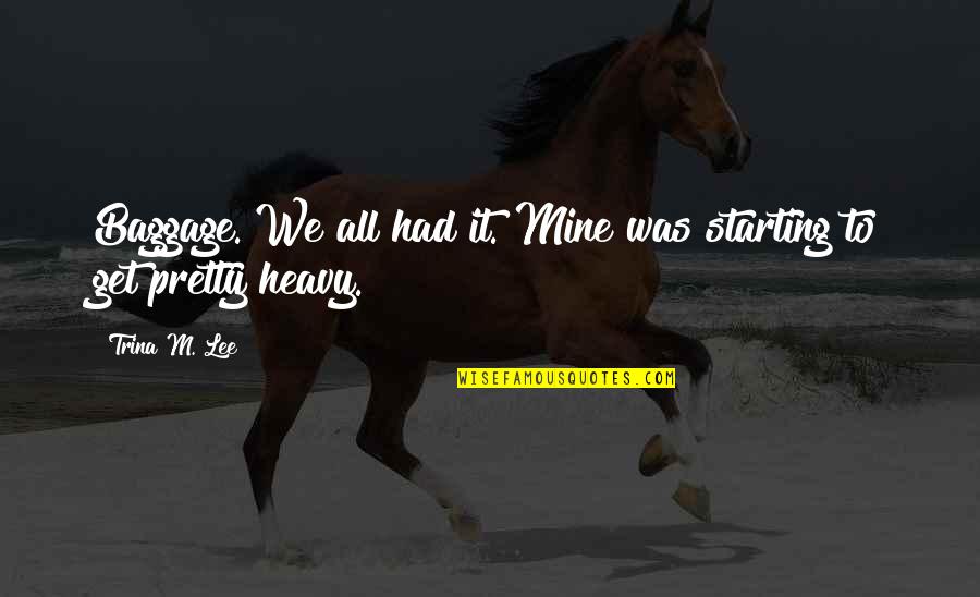 Weatherworn Quotes By Trina M. Lee: Baggage. We all had it. Mine was starting