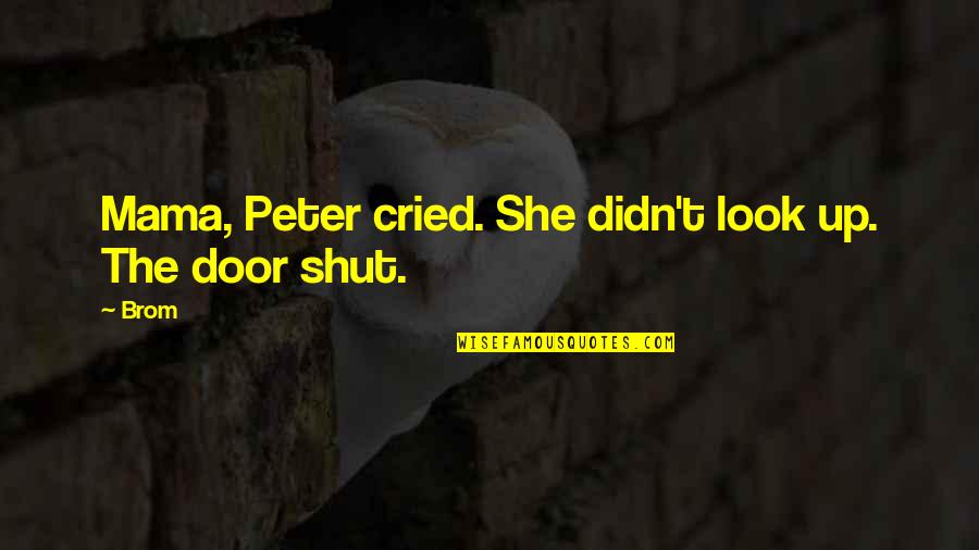 Weathington Park Quotes By Brom: Mama, Peter cried. She didn't look up. The