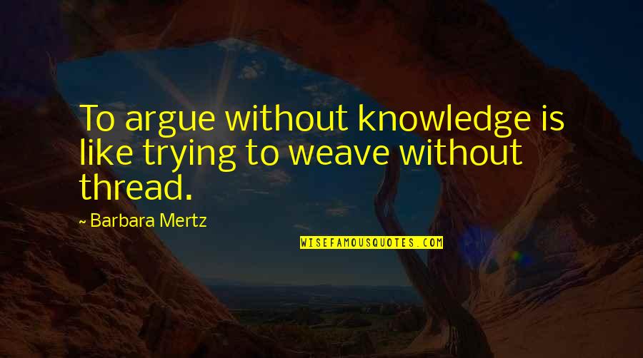 Weave Quotes By Barbara Mertz: To argue without knowledge is like trying to
