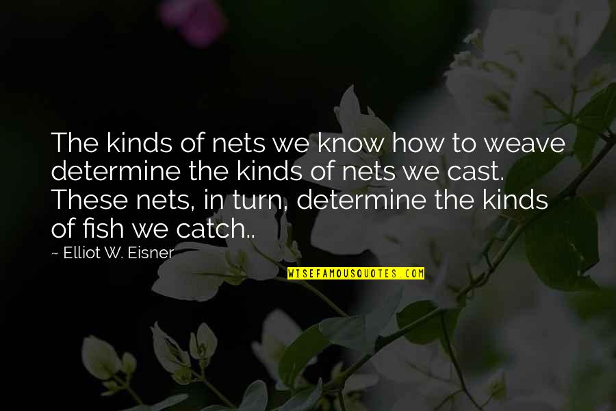 Weave Quotes By Elliot W. Eisner: The kinds of nets we know how to