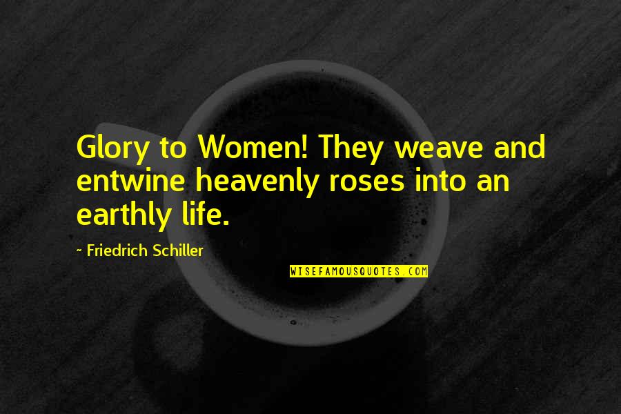 Weave Quotes By Friedrich Schiller: Glory to Women! They weave and entwine heavenly