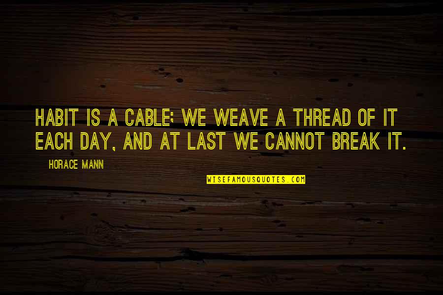Weave Quotes By Horace Mann: Habit is a cable; we weave a thread