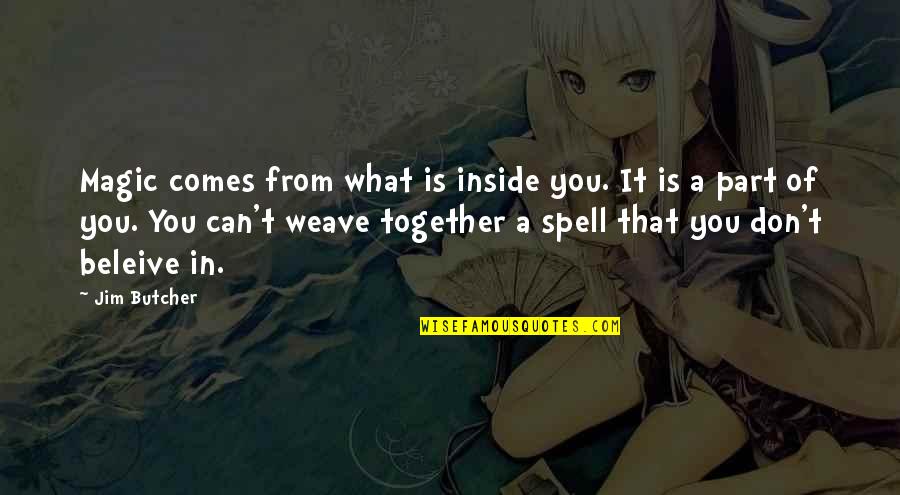 Weave Quotes By Jim Butcher: Magic comes from what is inside you. It
