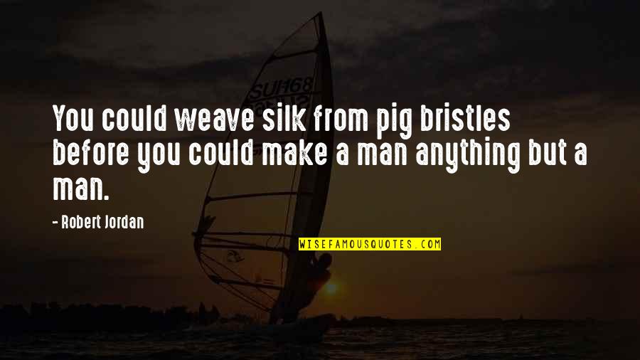 Weave Quotes By Robert Jordan: You could weave silk from pig bristles before