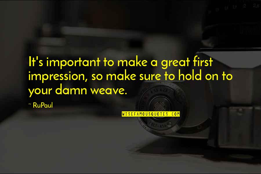 Weave Quotes By RuPaul: It's important to make a great first impression,