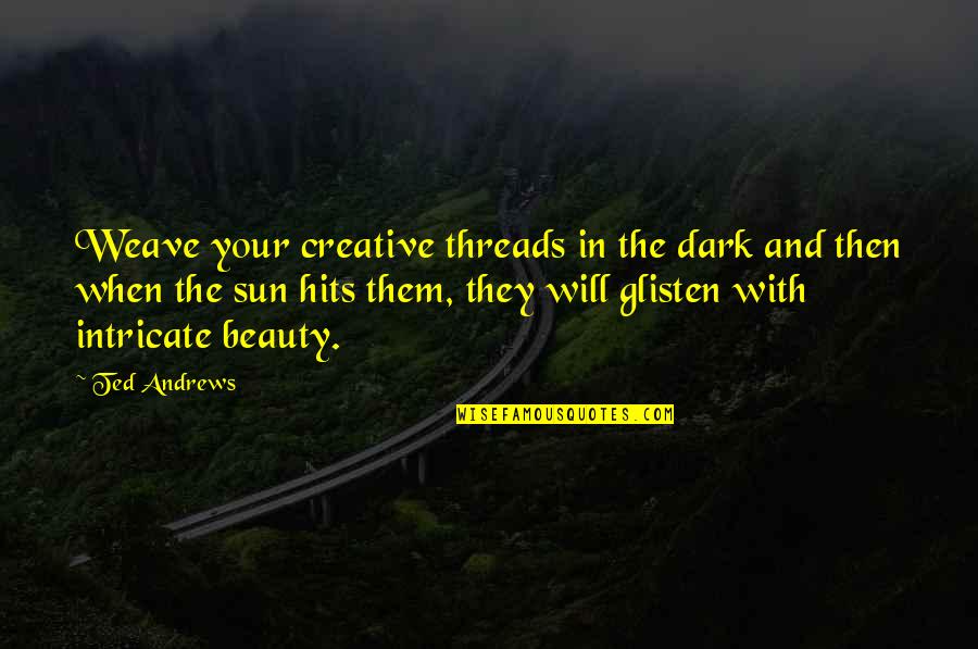Weave Quotes By Ted Andrews: Weave your creative threads in the dark and