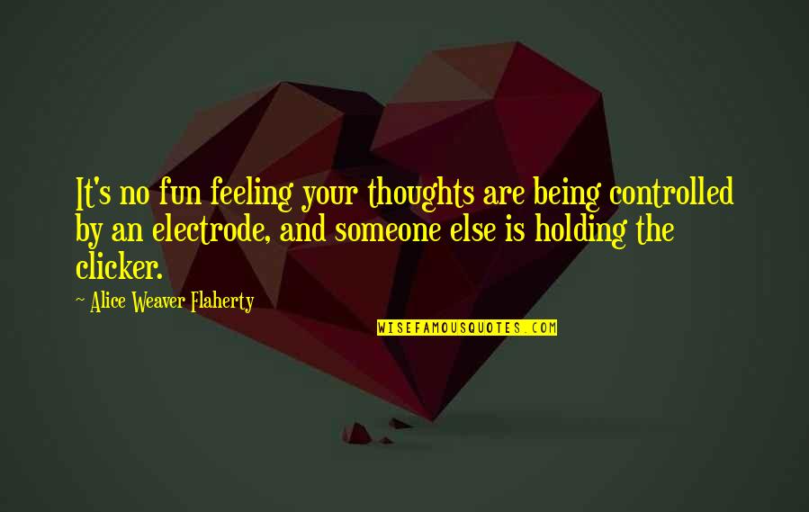 Weaver Quotes By Alice Weaver Flaherty: It's no fun feeling your thoughts are being
