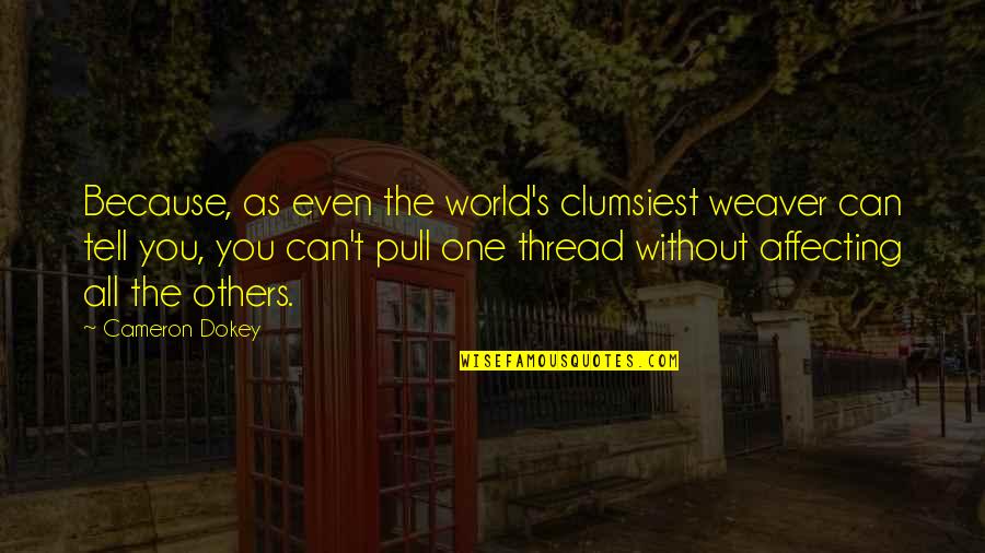Weaver Quotes By Cameron Dokey: Because, as even the world's clumsiest weaver can