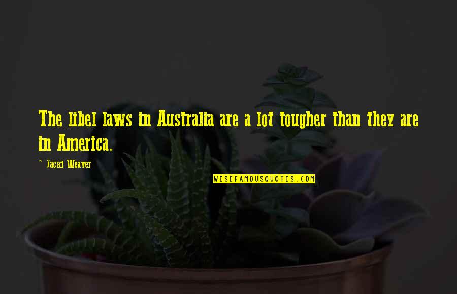 Weaver Quotes By Jacki Weaver: The libel laws in Australia are a lot