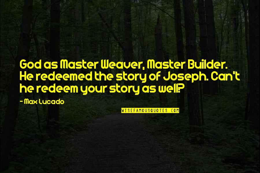 Weaver Quotes By Max Lucado: God as Master Weaver, Master Builder. He redeemed