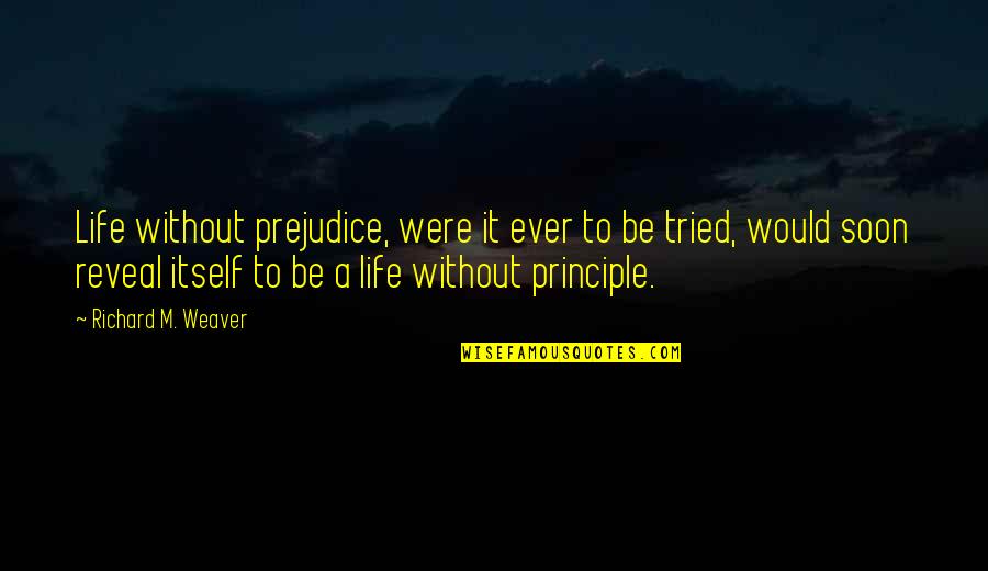 Weaver Quotes By Richard M. Weaver: Life without prejudice, were it ever to be