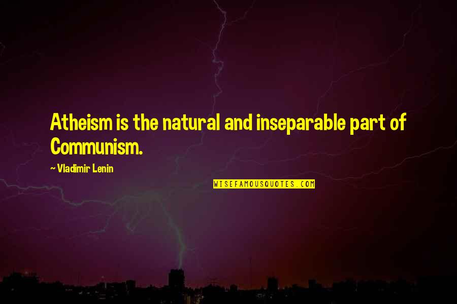 Weavering Quotes By Vladimir Lenin: Atheism is the natural and inseparable part of