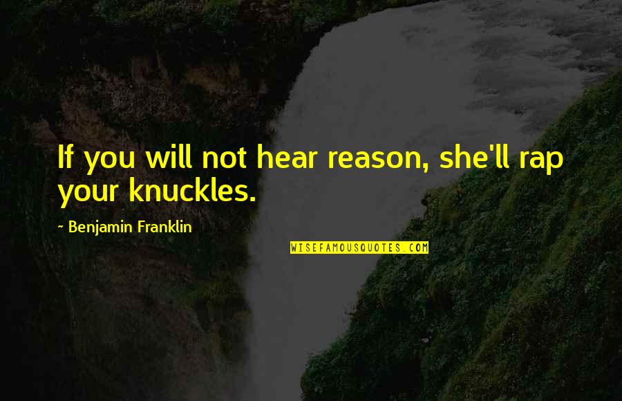 Weaves Hair Quotes By Benjamin Franklin: If you will not hear reason, she'll rap