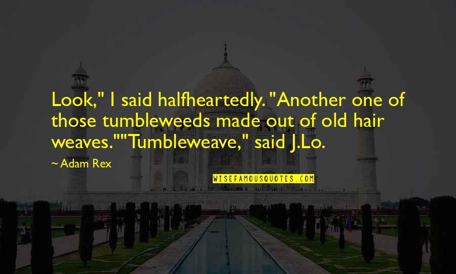 Weaves Quotes By Adam Rex: Look," I said halfheartedly. "Another one of those Weaves Quotes By Adam Rex: Look," I said halfheartedly. "Another one of those