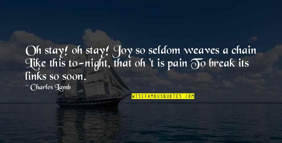 Weaves Quotes By Charles Lamb: Oh stay! oh stay! Joy so seldom weaves