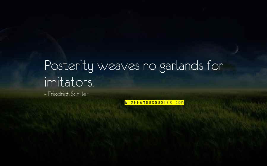 Weaves Quotes By Friedrich Schiller: Posterity weaves no garlands for imitators.