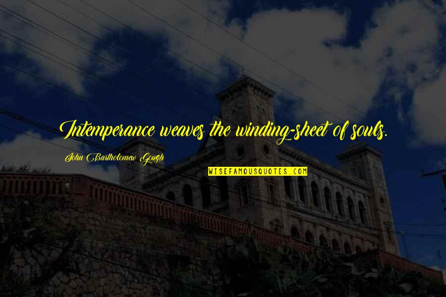 Weaves Quotes By John Bartholomew Gough: Intemperance weaves the winding-sheet of souls. Weaves Quotes By John Bartholomew Gough: Intemperance weaves the winding-sheet of souls.
