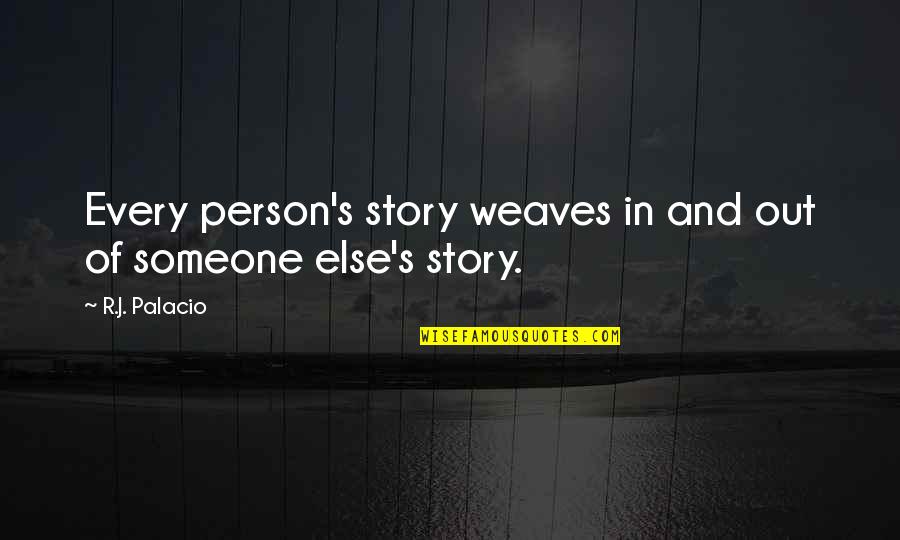Weaves Quotes By R.J. Palacio: Every person's story weaves in and out of