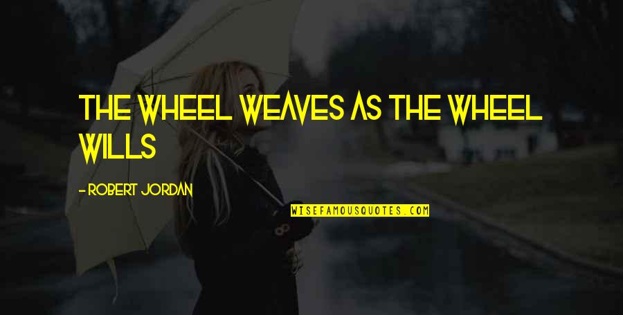 Weaves Quotes By Robert Jordan: The wheel weaves as the wheel wills