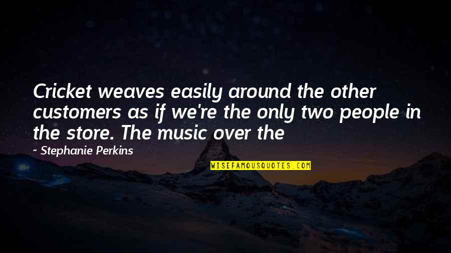 Weaves Quotes By Stephanie Perkins: Cricket weaves easily around the other customers as