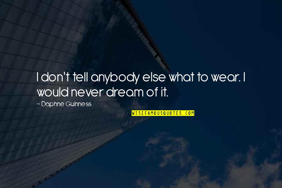 Weaveworld Quotes By Daphne Guinness: I don't tell anybody else what to wear. Weaveworld Quotes By Daphne Guinness: I don't tell anybody else what to wear.