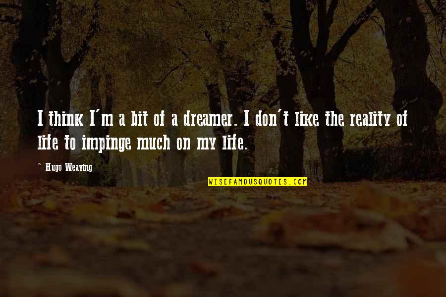 Weaving And Life Quotes By Hugo Weaving: I think I'm a bit of a dreamer.