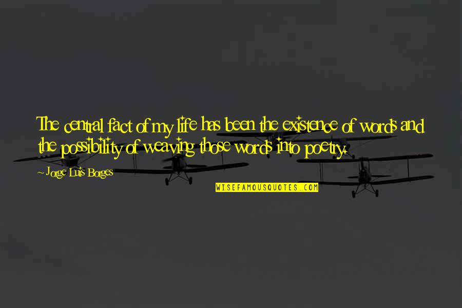 Weaving And Life Quotes By Jorge Luis Borges: The central fact of my life has been