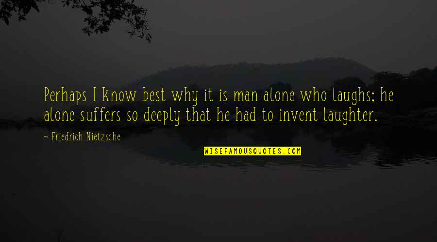 Weazel Quotes By Friedrich Nietzsche: Perhaps I know best why it is man