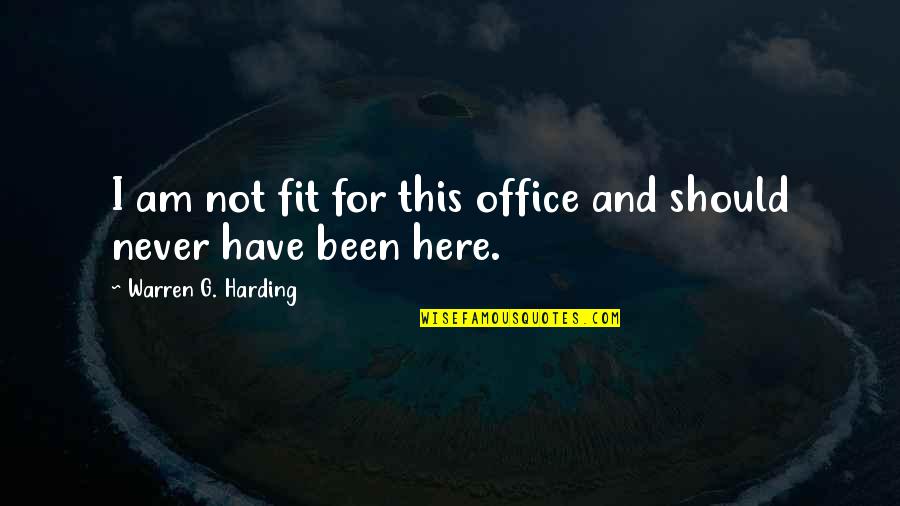 Weazening Quotes By Warren G. Harding: I am not fit for this office and