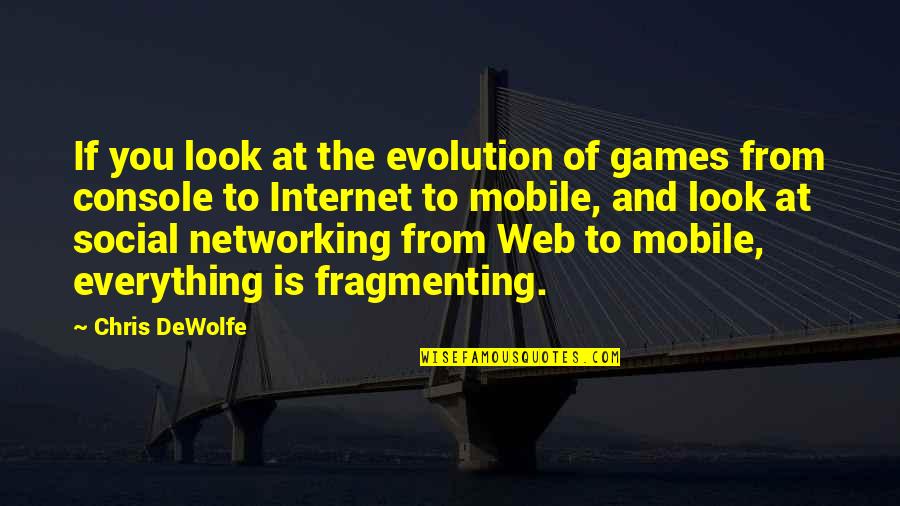 Web 2.0 Quotes By Chris DeWolfe: If you look at the evolution of games