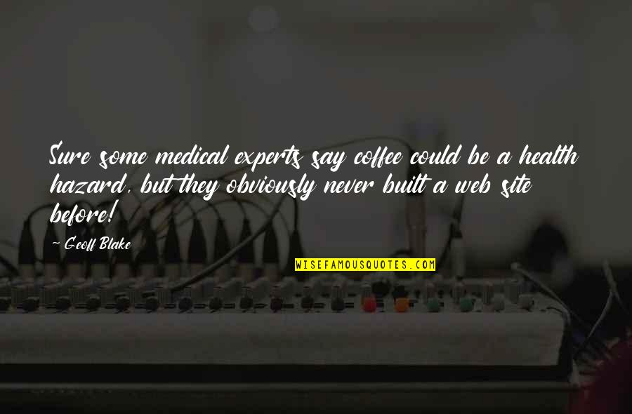 Web 2.0 Quotes By Geoff Blake: Sure some medical experts say coffee could be