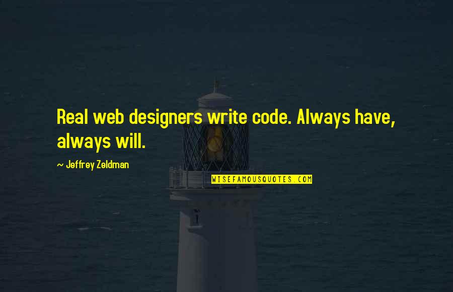 Web Design Quotes By Jeffrey Zeldman: Real web designers write code. Always have, always