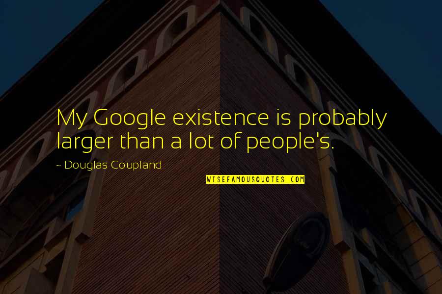 Web Designer Portfolio Quotes By Douglas Coupland: My Google existence is probably larger than a