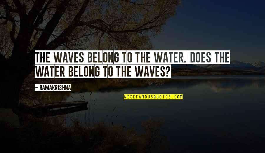 Web Designers Quotes By Ramakrishna: The waves belong to the water. Does the