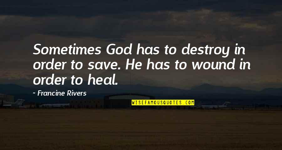 Web Designing Quotes By Francine Rivers: Sometimes God has to destroy in order to