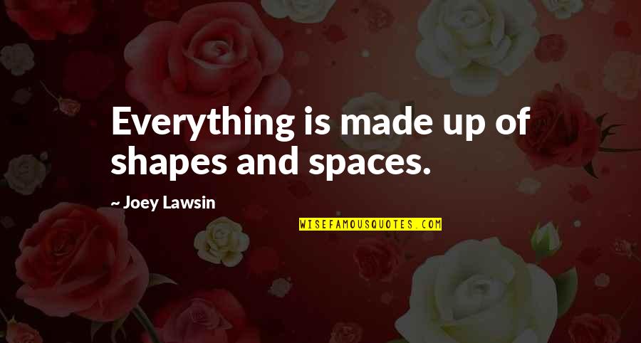 Web Dev Quotes By Joey Lawsin: Everything is made up of shapes and spaces.