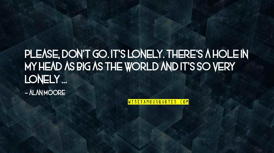 Web Developer Inspirational Quotes By Alan Moore: Please, don't go. It's lonely. There's a hole