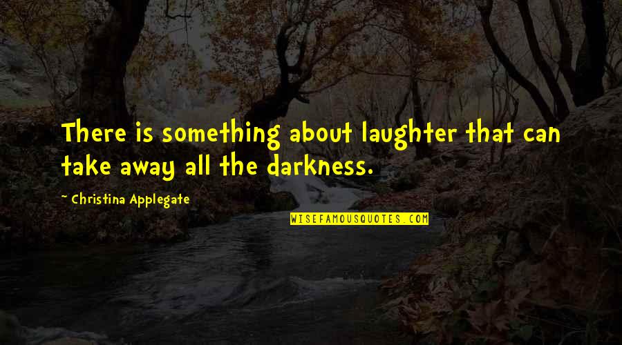 Web Of Deceit Quotes By Christina Applegate: There is something about laughter that can take Web Of Deceit Quotes By Christina Applegate: There is something about laughter that can take