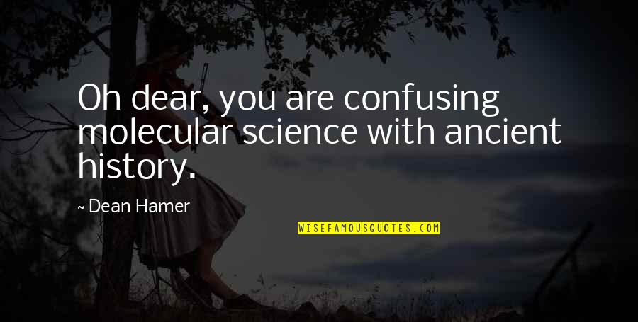 Web Of Deceit Quotes By Dean Hamer: Oh dear, you are confusing molecular science with