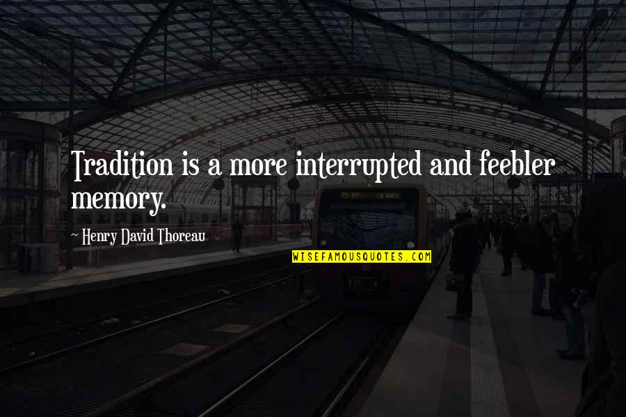 Web Of Life And Connection Quotes By Henry David Thoreau: Tradition is a more interrupted and feebler memory. Web Of Life And Connection Quotes By Henry David Thoreau: Tradition is a more interrupted and feebler memory.