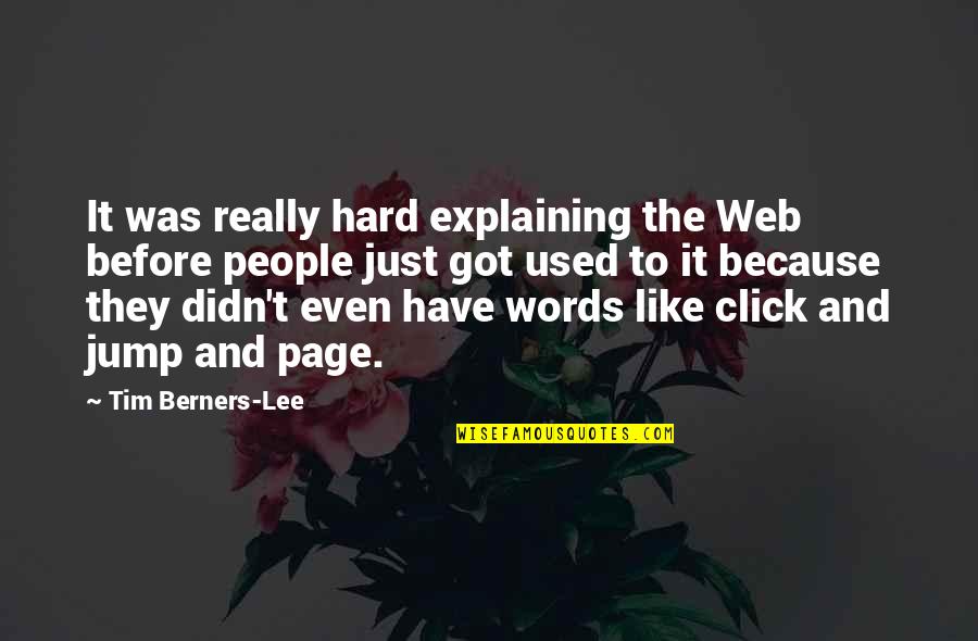 Web Page Quotes By Tim Berners-Lee: It was really hard explaining the Web before